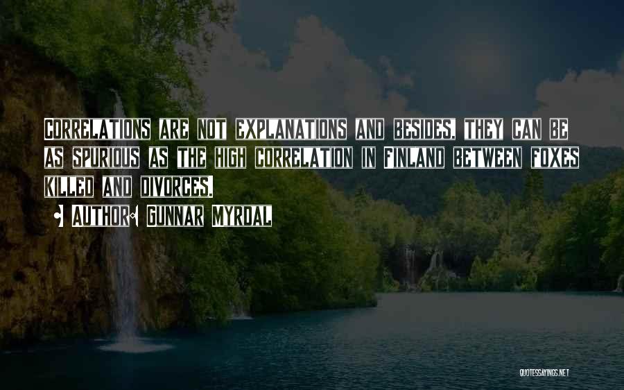 Gunnar Myrdal Quotes: Correlations Are Not Explanations And Besides, They Can Be As Spurious As The High Correlation In Finland Between Foxes Killed