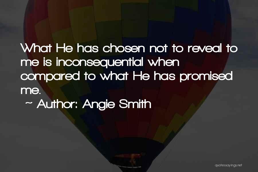 Angie Smith Quotes: What He Has Chosen Not To Reveal To Me Is Inconsequential When Compared To What He Has Promised Me.