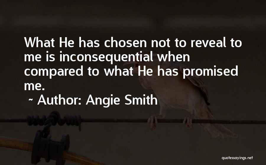 Angie Smith Quotes: What He Has Chosen Not To Reveal To Me Is Inconsequential When Compared To What He Has Promised Me.