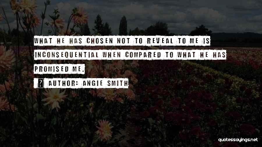 Angie Smith Quotes: What He Has Chosen Not To Reveal To Me Is Inconsequential When Compared To What He Has Promised Me.