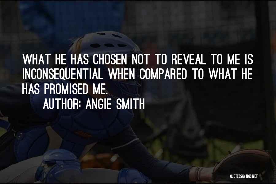 Angie Smith Quotes: What He Has Chosen Not To Reveal To Me Is Inconsequential When Compared To What He Has Promised Me.