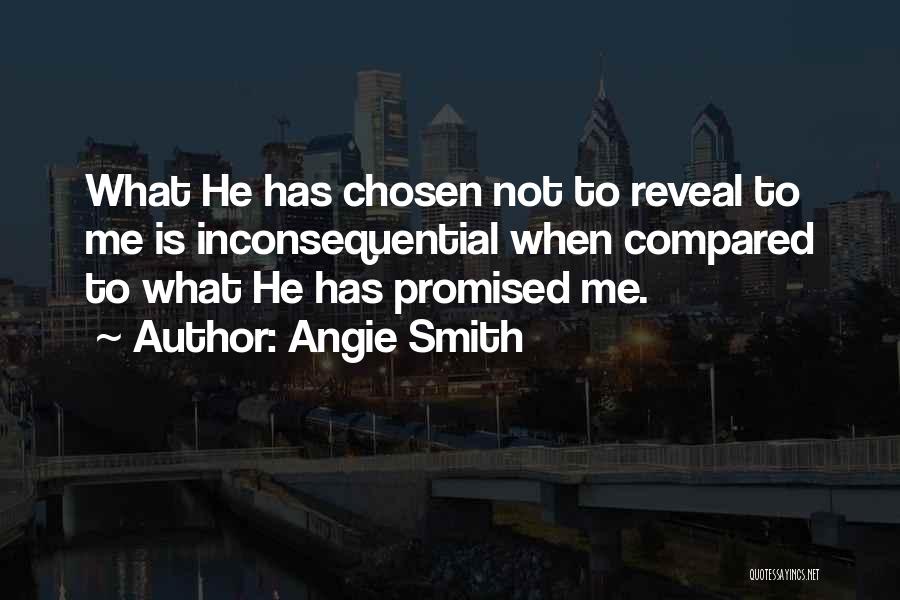 Angie Smith Quotes: What He Has Chosen Not To Reveal To Me Is Inconsequential When Compared To What He Has Promised Me.