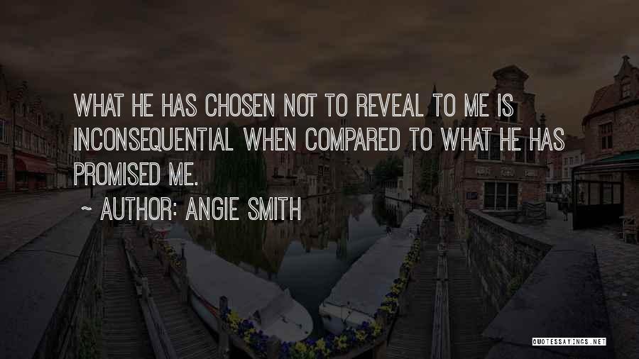 Angie Smith Quotes: What He Has Chosen Not To Reveal To Me Is Inconsequential When Compared To What He Has Promised Me.