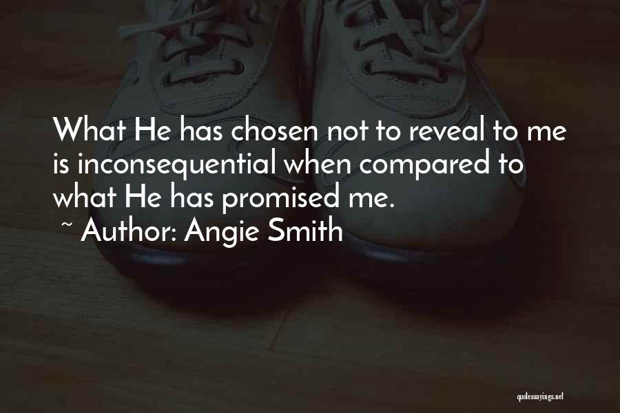 Angie Smith Quotes: What He Has Chosen Not To Reveal To Me Is Inconsequential When Compared To What He Has Promised Me.