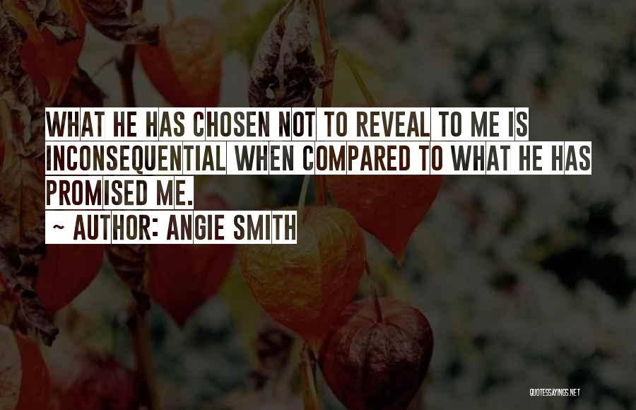 Angie Smith Quotes: What He Has Chosen Not To Reveal To Me Is Inconsequential When Compared To What He Has Promised Me.