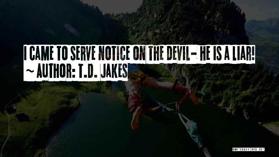 T.D. Jakes Quotes: I Came To Serve Notice On The Devil- He Is A Liar!