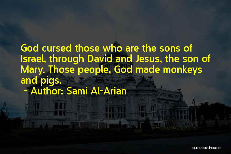 Sami Al-Arian Quotes: God Cursed Those Who Are The Sons Of Israel, Through David And Jesus, The Son Of Mary. Those People, God