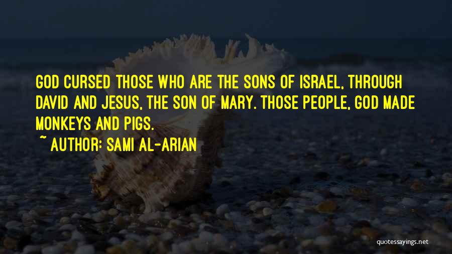 Sami Al-Arian Quotes: God Cursed Those Who Are The Sons Of Israel, Through David And Jesus, The Son Of Mary. Those People, God