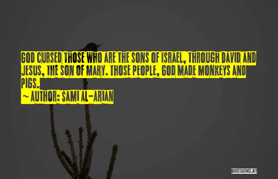 Sami Al-Arian Quotes: God Cursed Those Who Are The Sons Of Israel, Through David And Jesus, The Son Of Mary. Those People, God