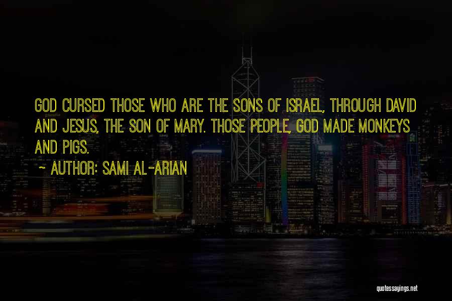 Sami Al-Arian Quotes: God Cursed Those Who Are The Sons Of Israel, Through David And Jesus, The Son Of Mary. Those People, God