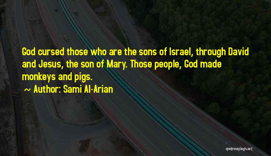 Sami Al-Arian Quotes: God Cursed Those Who Are The Sons Of Israel, Through David And Jesus, The Son Of Mary. Those People, God