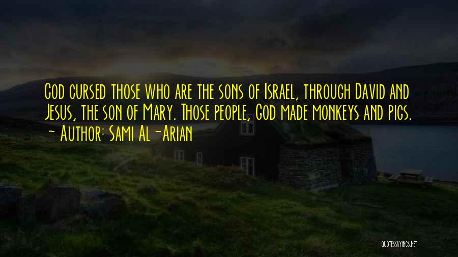 Sami Al-Arian Quotes: God Cursed Those Who Are The Sons Of Israel, Through David And Jesus, The Son Of Mary. Those People, God
