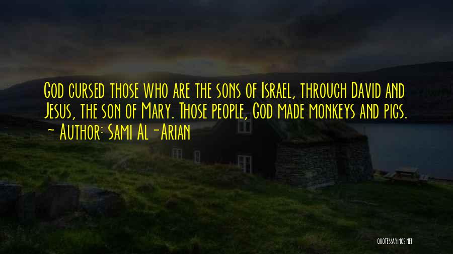Sami Al-Arian Quotes: God Cursed Those Who Are The Sons Of Israel, Through David And Jesus, The Son Of Mary. Those People, God