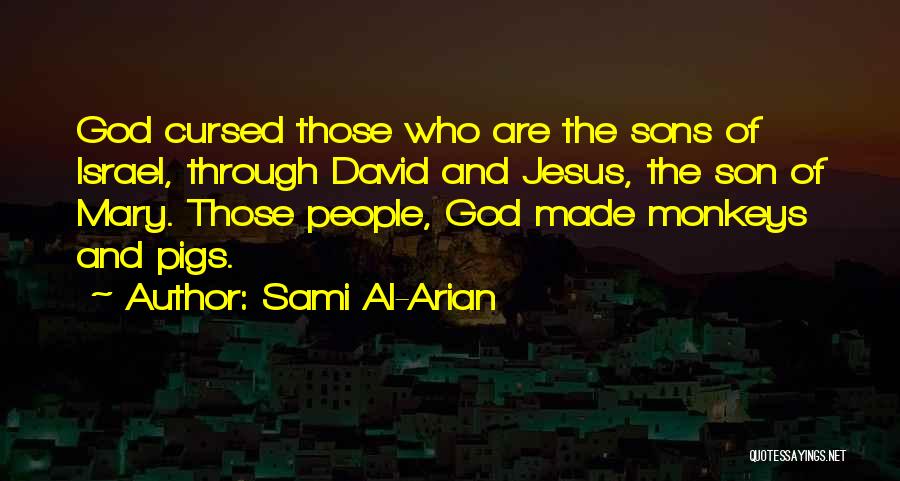 Sami Al-Arian Quotes: God Cursed Those Who Are The Sons Of Israel, Through David And Jesus, The Son Of Mary. Those People, God