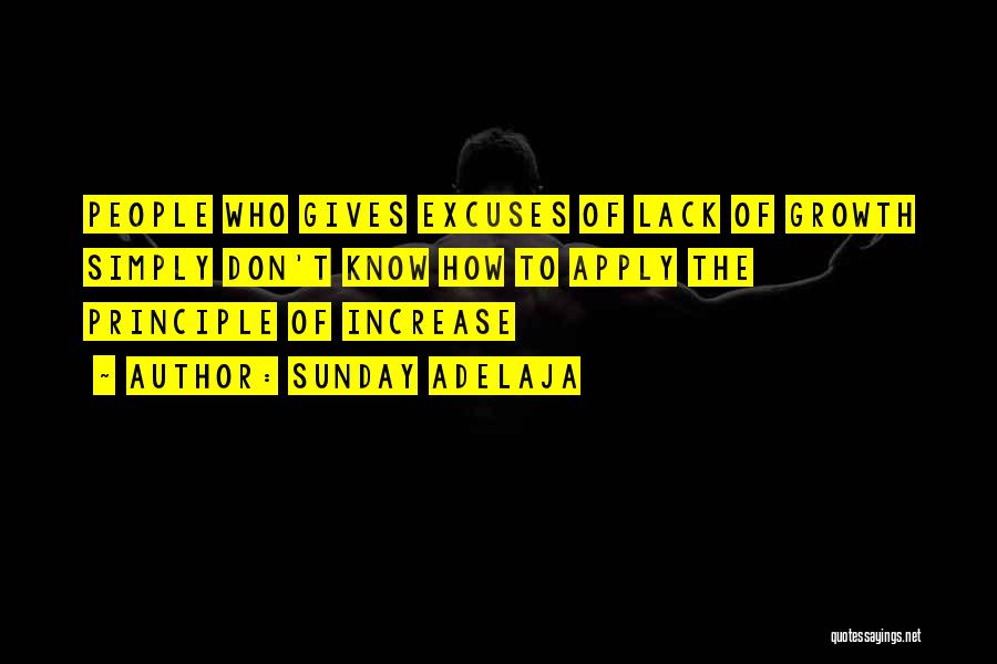 Sunday Adelaja Quotes: People Who Gives Excuses Of Lack Of Growth Simply Don't Know How To Apply The Principle Of Increase