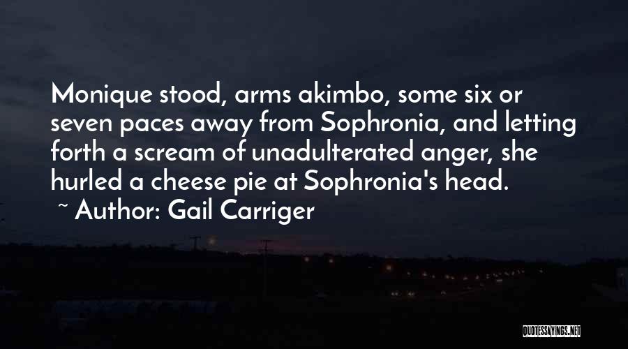 Gail Carriger Quotes: Monique Stood, Arms Akimbo, Some Six Or Seven Paces Away From Sophronia, And Letting Forth A Scream Of Unadulterated Anger,