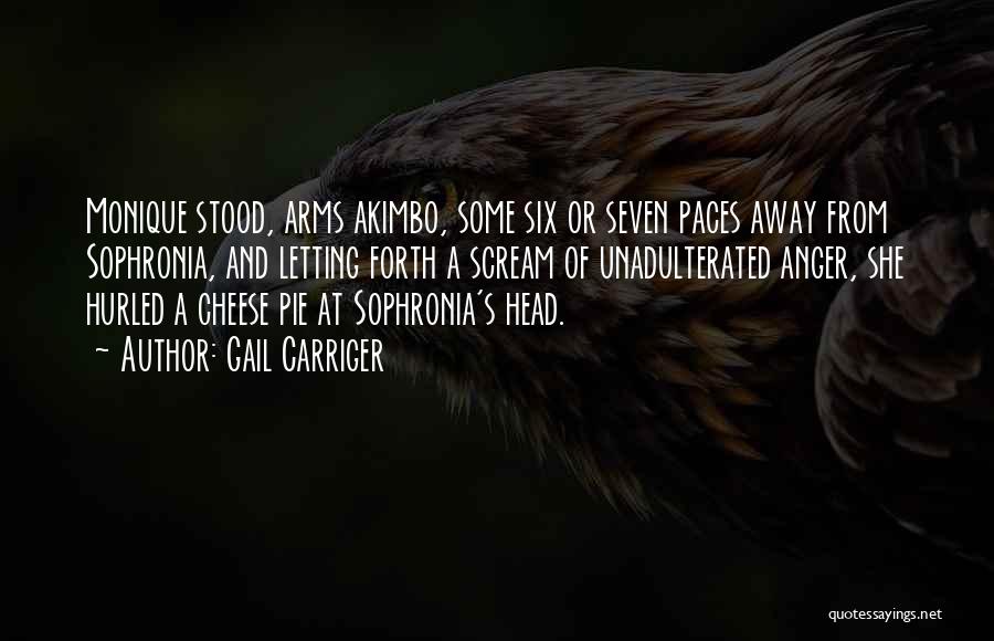 Gail Carriger Quotes: Monique Stood, Arms Akimbo, Some Six Or Seven Paces Away From Sophronia, And Letting Forth A Scream Of Unadulterated Anger,