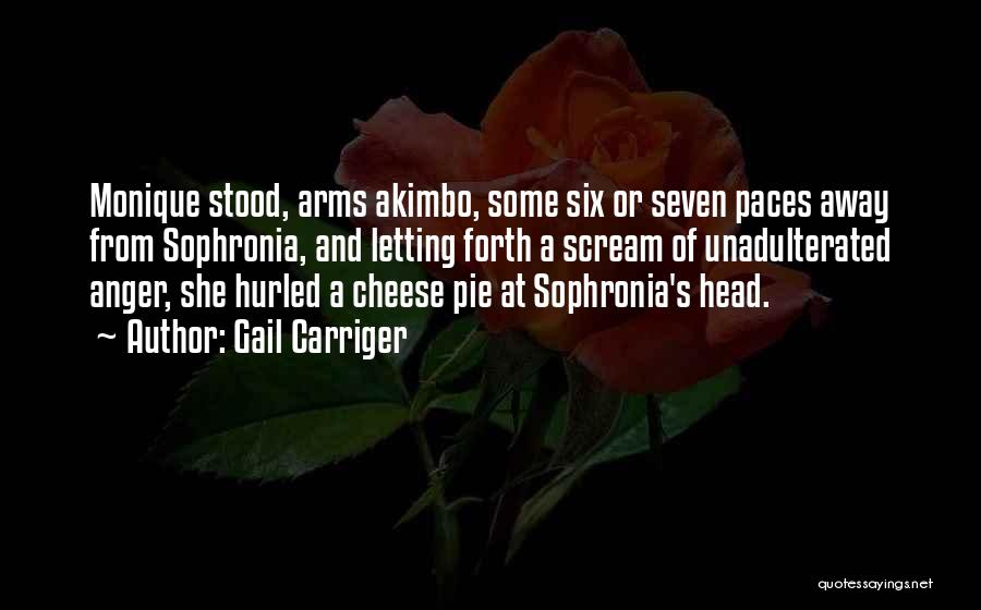 Gail Carriger Quotes: Monique Stood, Arms Akimbo, Some Six Or Seven Paces Away From Sophronia, And Letting Forth A Scream Of Unadulterated Anger,