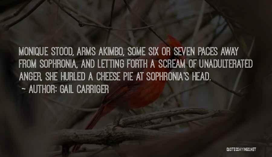 Gail Carriger Quotes: Monique Stood, Arms Akimbo, Some Six Or Seven Paces Away From Sophronia, And Letting Forth A Scream Of Unadulterated Anger,