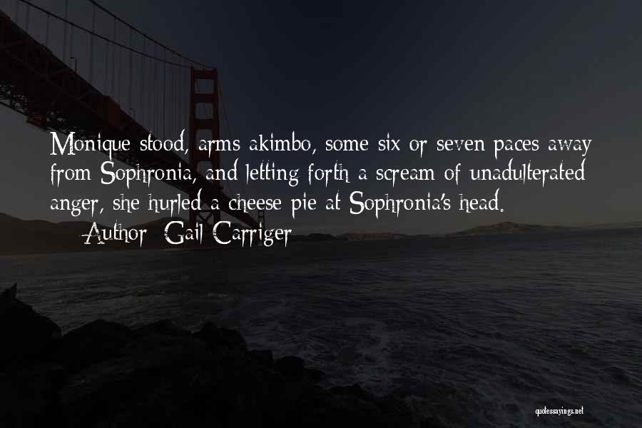 Gail Carriger Quotes: Monique Stood, Arms Akimbo, Some Six Or Seven Paces Away From Sophronia, And Letting Forth A Scream Of Unadulterated Anger,