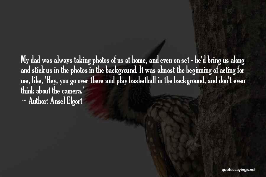 Ansel Elgort Quotes: My Dad Was Always Taking Photos Of Us At Home, And Even On Set - He'd Bring Us Along And