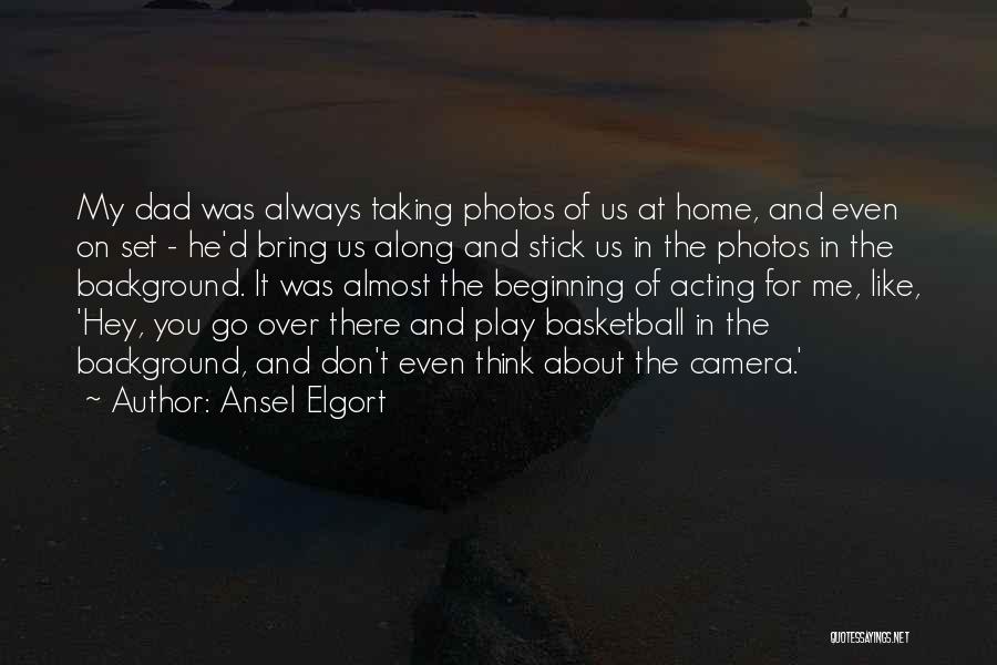 Ansel Elgort Quotes: My Dad Was Always Taking Photos Of Us At Home, And Even On Set - He'd Bring Us Along And