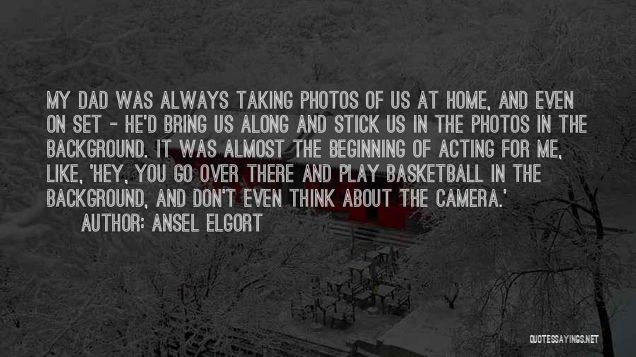 Ansel Elgort Quotes: My Dad Was Always Taking Photos Of Us At Home, And Even On Set - He'd Bring Us Along And