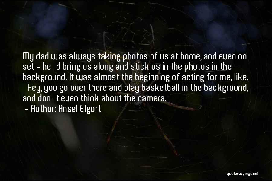 Ansel Elgort Quotes: My Dad Was Always Taking Photos Of Us At Home, And Even On Set - He'd Bring Us Along And
