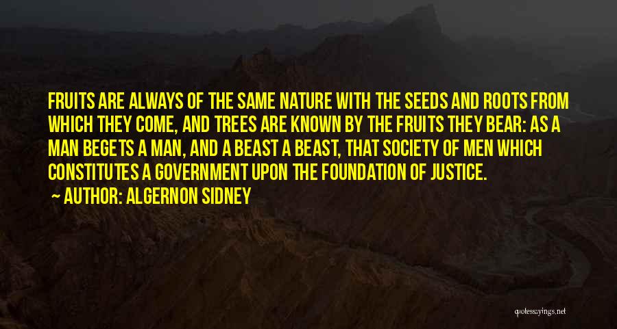 Algernon Sidney Quotes: Fruits Are Always Of The Same Nature With The Seeds And Roots From Which They Come, And Trees Are Known