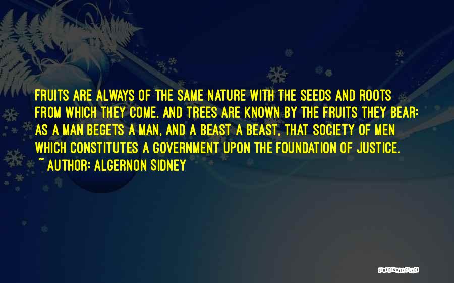 Algernon Sidney Quotes: Fruits Are Always Of The Same Nature With The Seeds And Roots From Which They Come, And Trees Are Known