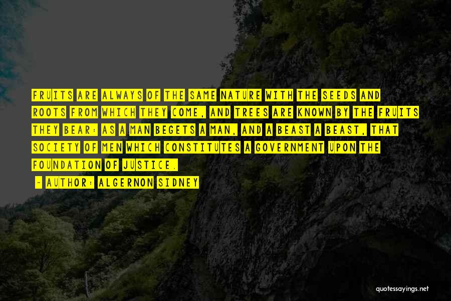 Algernon Sidney Quotes: Fruits Are Always Of The Same Nature With The Seeds And Roots From Which They Come, And Trees Are Known