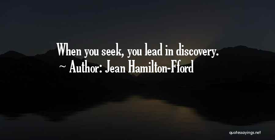 Jean Hamilton-Fford Quotes: When You Seek, You Lead In Discovery.
