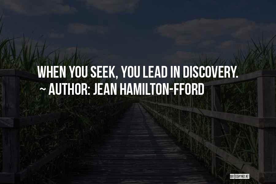 Jean Hamilton-Fford Quotes: When You Seek, You Lead In Discovery.