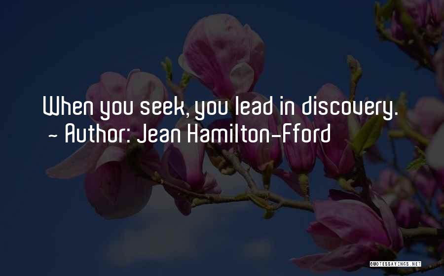 Jean Hamilton-Fford Quotes: When You Seek, You Lead In Discovery.