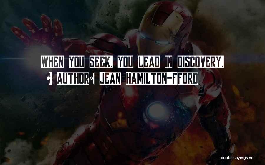 Jean Hamilton-Fford Quotes: When You Seek, You Lead In Discovery.