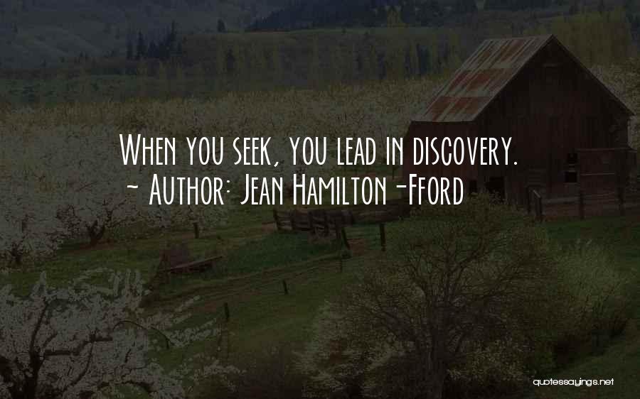 Jean Hamilton-Fford Quotes: When You Seek, You Lead In Discovery.