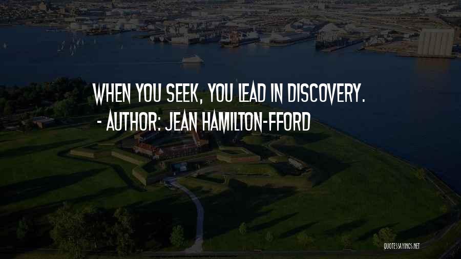 Jean Hamilton-Fford Quotes: When You Seek, You Lead In Discovery.