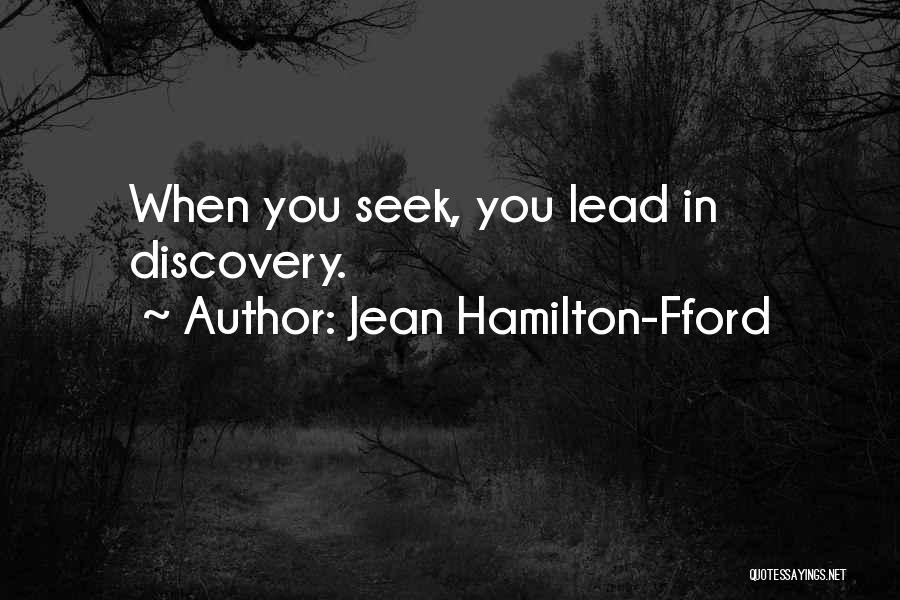 Jean Hamilton-Fford Quotes: When You Seek, You Lead In Discovery.