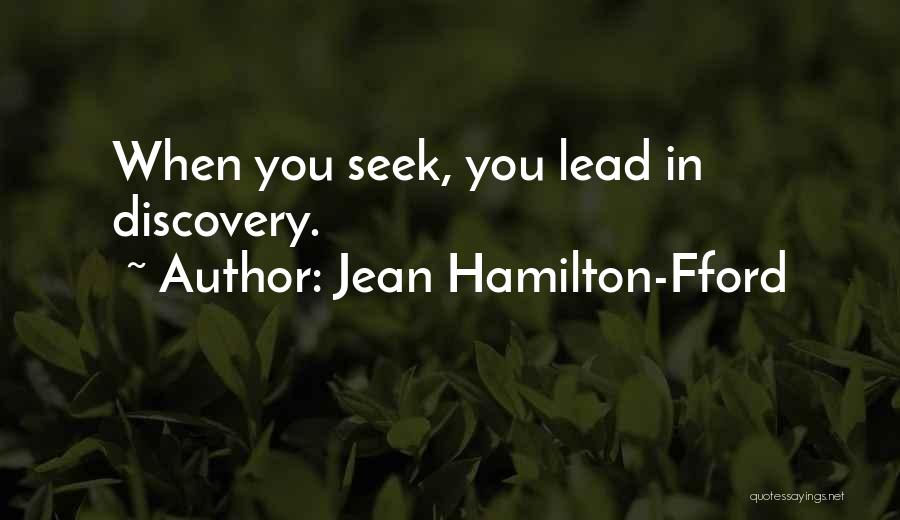 Jean Hamilton-Fford Quotes: When You Seek, You Lead In Discovery.