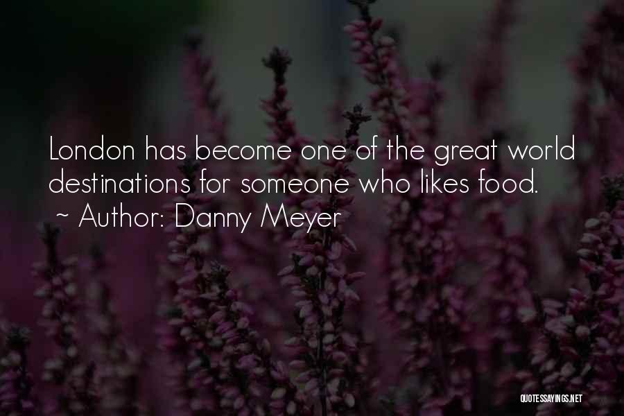 Danny Meyer Quotes: London Has Become One Of The Great World Destinations For Someone Who Likes Food.