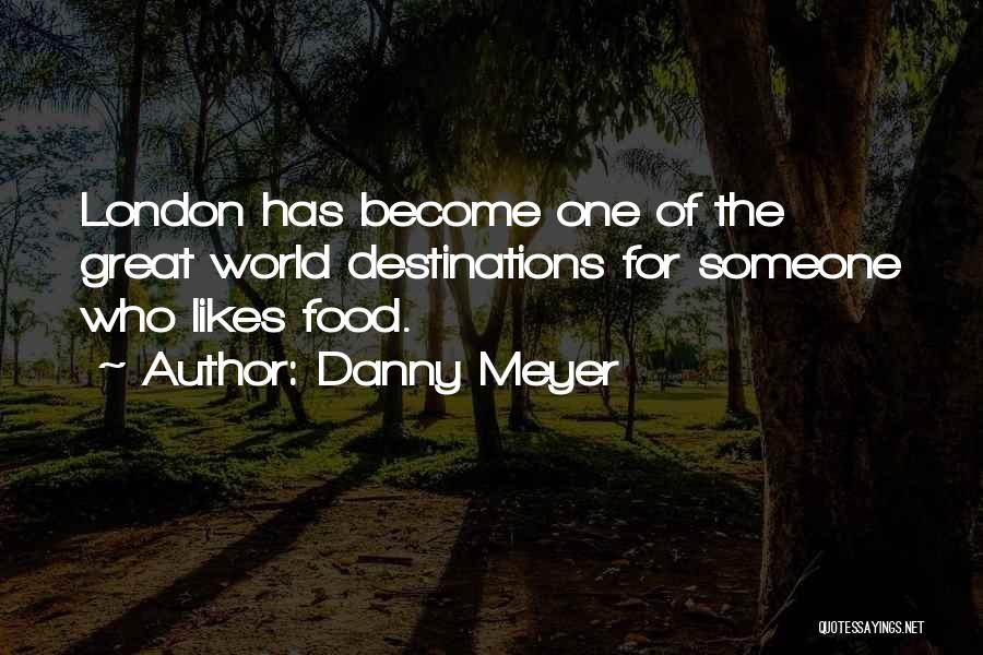 Danny Meyer Quotes: London Has Become One Of The Great World Destinations For Someone Who Likes Food.