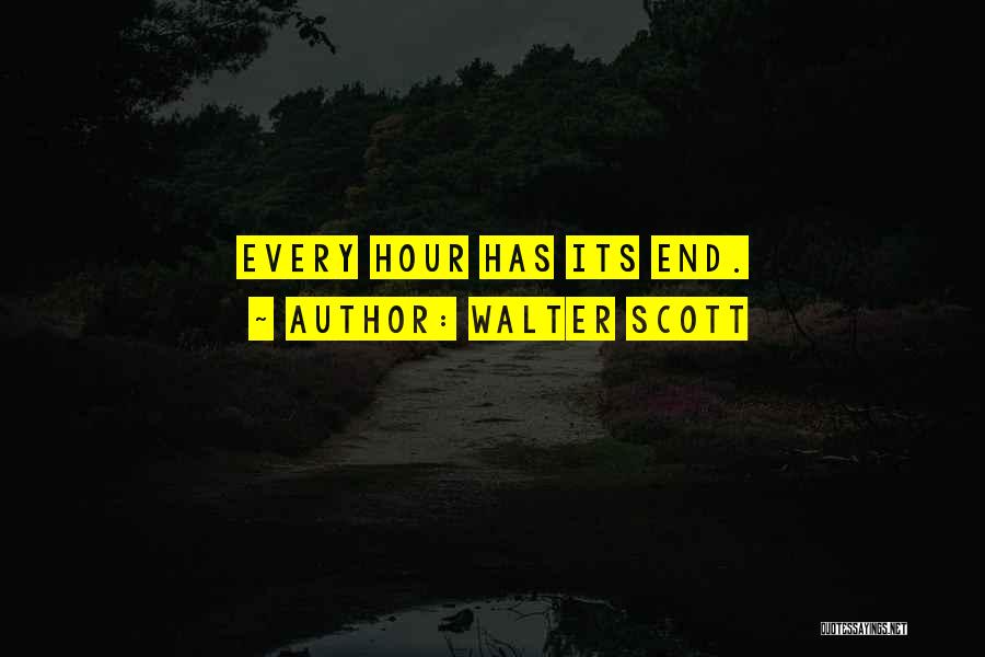 Walter Scott Quotes: Every Hour Has Its End.