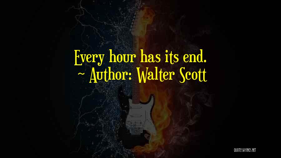 Walter Scott Quotes: Every Hour Has Its End.