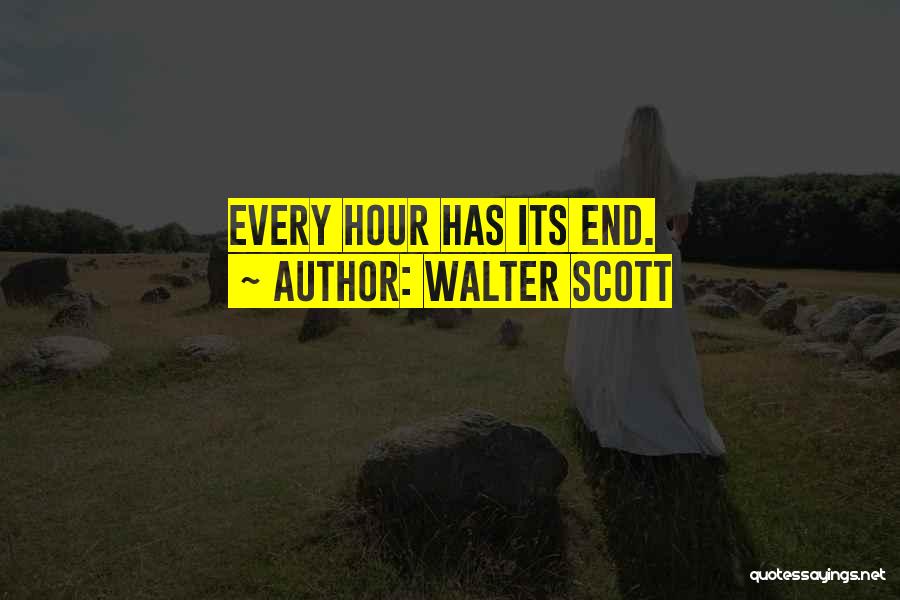 Walter Scott Quotes: Every Hour Has Its End.