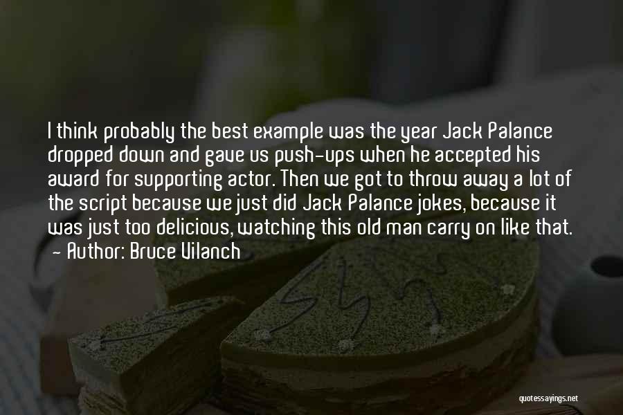 Bruce Vilanch Quotes: I Think Probably The Best Example Was The Year Jack Palance Dropped Down And Gave Us Push-ups When He Accepted