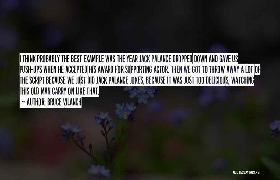 Bruce Vilanch Quotes: I Think Probably The Best Example Was The Year Jack Palance Dropped Down And Gave Us Push-ups When He Accepted