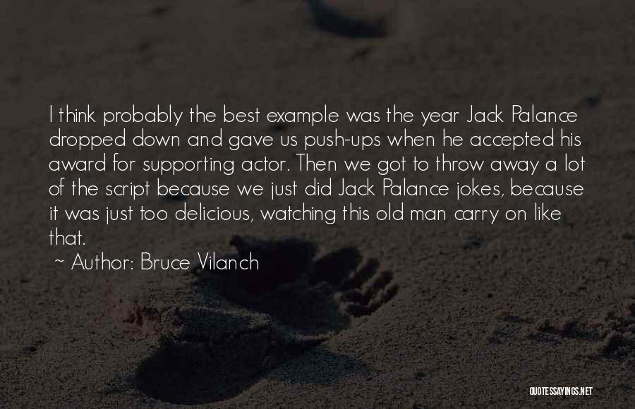 Bruce Vilanch Quotes: I Think Probably The Best Example Was The Year Jack Palance Dropped Down And Gave Us Push-ups When He Accepted