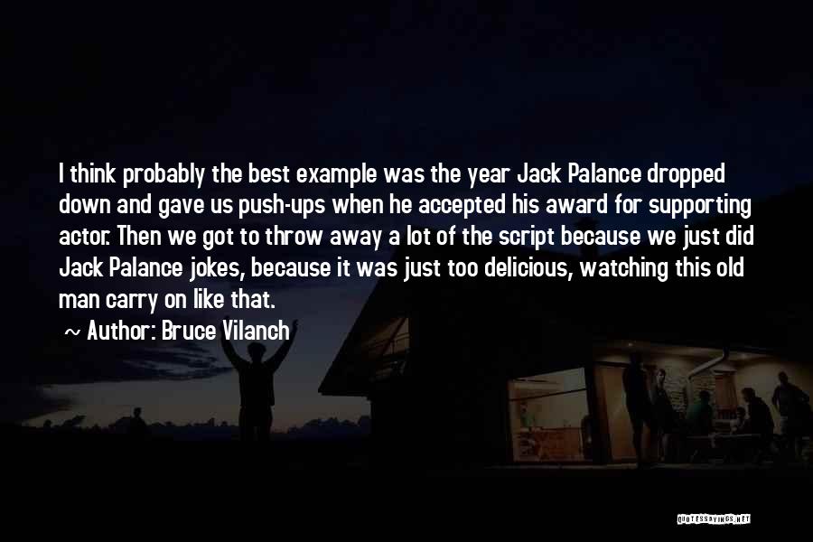 Bruce Vilanch Quotes: I Think Probably The Best Example Was The Year Jack Palance Dropped Down And Gave Us Push-ups When He Accepted