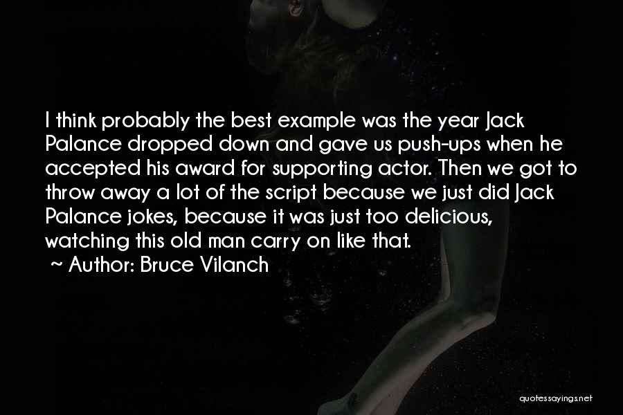 Bruce Vilanch Quotes: I Think Probably The Best Example Was The Year Jack Palance Dropped Down And Gave Us Push-ups When He Accepted