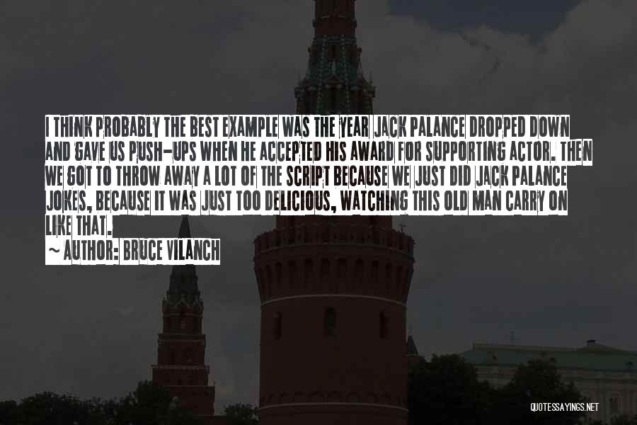 Bruce Vilanch Quotes: I Think Probably The Best Example Was The Year Jack Palance Dropped Down And Gave Us Push-ups When He Accepted